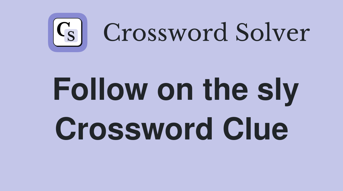Follow on the sly Crossword Clue Answers Crossword Solver